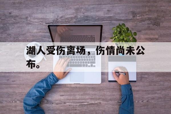 华体会app-湖人受伤离场，伤情尚未公布。