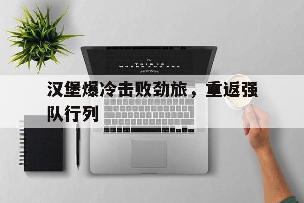 华体会app-汉堡爆冷击败劲旅，重返强队行列